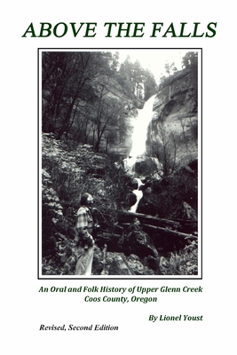 Above the Falls: An Oral and Folk History of Upper Glenn Creek Coos County, Oregon - Youst, Lionel