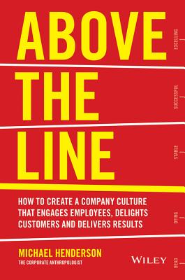 Above the Line: How to Create a Company Culture that Engages Employees, Delights Customers and Delivers Results - Henderson, Michael