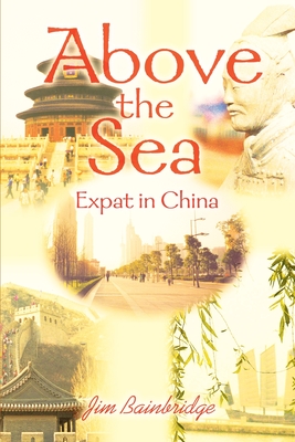 Above the Sea: Expat in China - Bainbridge, Jim