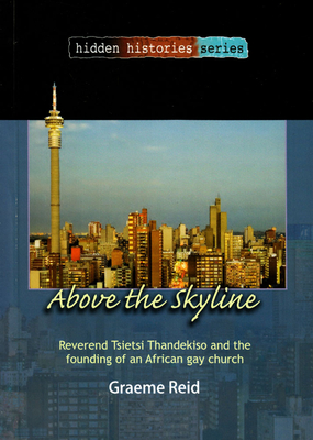 Above the Skyline: Reverend Tsietsi Thandekiso and the Founding of an African Gay Church - Reid, Graeme