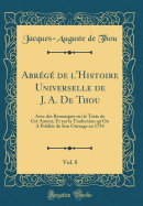 Abrg de l'Histoire Universelle de J. A. De Thou, Vol. 8: Avec des Remarques sur le Texte de Cet Auteur, Et sur la Traduction qu'On A Publie de Son Ouvrage en 1734 (Classic Reprint)