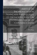 Abrg de Prononciation Franaise Phontique et Orthopie Avec un Glossaire des mots Contenus Dans