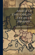 Abr?g? de l'Histoire Du Duch? de Brabant...