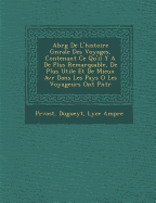 Abr g  De L'histoire G n rale Des Voyages, Contenant Ce Qu'il Y A De Plus Remarquable, De Plus Utile Et De Mieux Av r  Dans Les Pays O  Les Voyageurs Ont P n tr