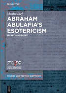 Abraham Abulafia's Esotericism: Secrets and Doubts