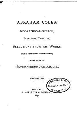 Abraham Coles, Biographical Sketch, Memorial Tributes, Selections from His Works - Coles, Abraham