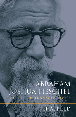 Abraham Joshua Heschel: The Call of Transcendence - Held, Shai, Rabbi