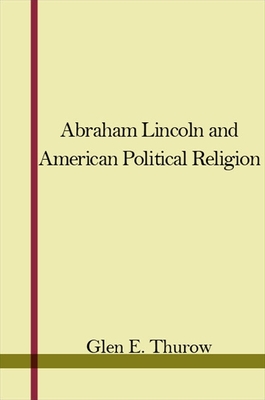 Abraham Lincoln and American Political Religion - Thurow, Glen E