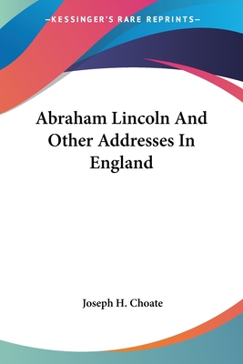 Abraham Lincoln And Other Addresses In England - Choate, Joseph H