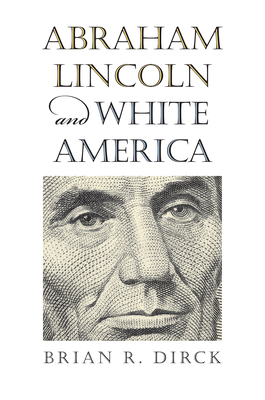 Abraham Lincoln and White America - Dirck, Brian R