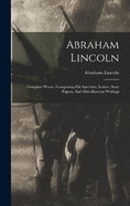 Abraham Lincoln: Complete Works, Comprising His Speeches, Letters, State Papers, And Miscellaneous Writings