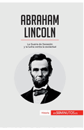 Abraham Lincoln: La Guerra de Secesi?n y la lucha contra la esclavitud