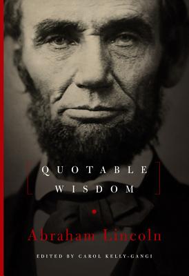 Abraham Lincoln: Quotable Wisdom - Kelly-Gangi, Carol (Editor)