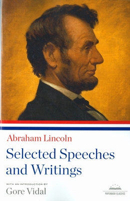 Abraham Lincoln: Selected Speeches and Writings: A Library of America Paperback Classic - Lincoln, Abraham, and Vidal, Gore (Introduction by)