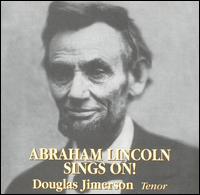 Abraham Lincoln Sings On! - Douglas Jimerson