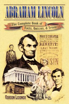 Abraham Lincoln: The Complete Book of Facts, Quizzes, and Trivia - Leidner, Gordon