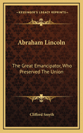 Abraham Lincoln: The Great Emancipator, Who Preserved The Union