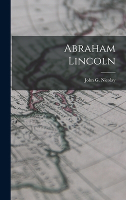 Abraham Lincoln - Nicolay, John G