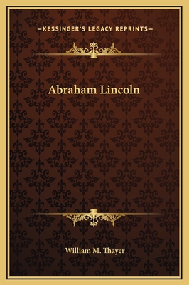 Abraham Lincoln - Thayer, William M