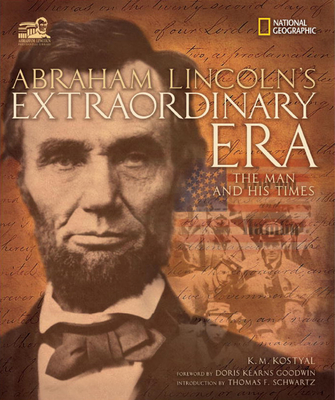 Abraham Lincoln's Extraordinary Era: The Man and His Times - Kostyal, K, and Goodwin, Doris (Foreword by)