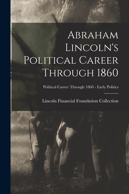 Abraham Lincoln's Political Career Through 1860; Political Career through 1860 - Early Politics - Lincoln Financial Foundation Collection (Creator)