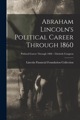 Abraham Lincoln's Political Career Through 1860; Political Career through 1860 - Thirtieth Congress - Lincoln Financial Foundation Collection (Creator)