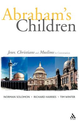 Abraham's Children: Jews, Christians and Muslims in Conversation - Harries, Richard (Editor), and Solomon, Norman (Editor), and Winter, Timothy (Editor)
