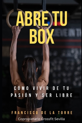 Abre tu BOX: C?mo vivir de tu pasi?n y ser libre - de La Torre, Francisco