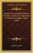 Abrege de La Nouvelle Methode Presentee Au Roy, Pour Apprendre Facilement La Langue Latine (1698)