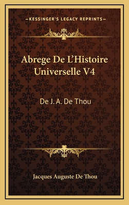 Abrege de L'Histoire Universelle V4: de J. A. de Thou: Avec Des Remarques (1759) - Thou, Jacques Auguste De