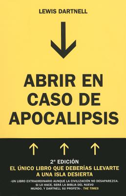 Abrir En Caso de Apocalipsis. Gu?a Rpida Para Reconstruir La Civilizaci?n (the Knowledge: How to Rebuild Civilization in the Aftermath of a Cataclysm) - Dartnell, Lewis