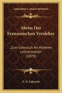 Abriss Der Franzosischen Verslehre: Zum Gebrauch an Hoheren Lehranstalten (1879)