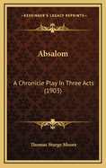 Absalom: A Chronicle Play in Three Acts (1903)