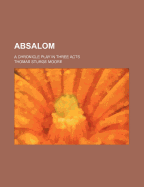 Absalom; A Chronicle Play in Three Acts