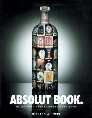 Absolut Book.: The Absolut Vodka Advertising Story - Lewis, Richard W