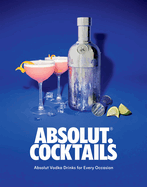 Absolut. Cocktails: Absolut Vodka Drinks for Every Occasion