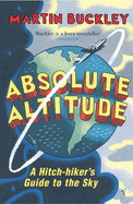 Absolute Altitude: A Hitch-hiker's Guide to the Sky - Buckley, Martin