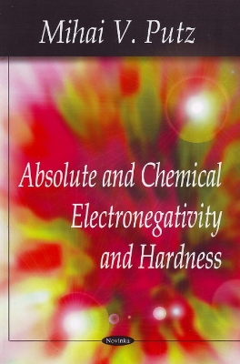 Absolute and Chemical Electronegativity and Hardness - Putz, Mihai V