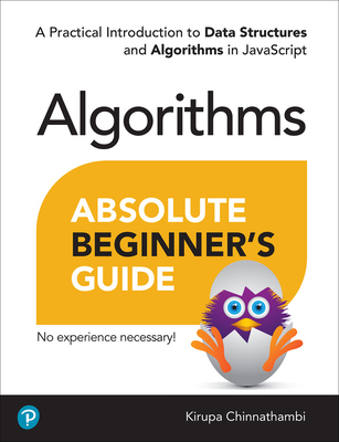 Absolute Beginner's Guide to Algorithms: A Practical Introduction to Data Structures and Algorithms in JavaScript - Chinnathambi, Kirupa