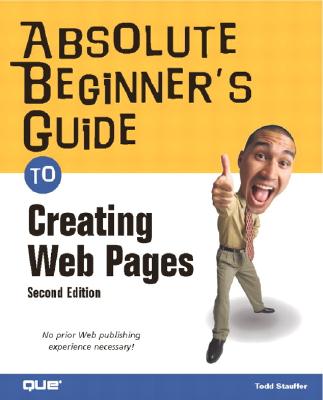 Absolute Beginner's Guide to Creating Web Pages - Stauffer, Todd