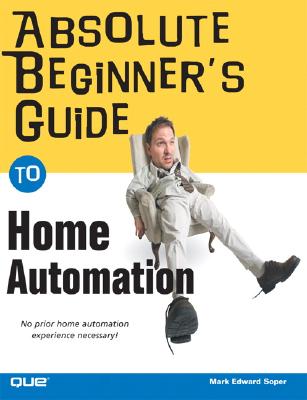Absolute Beginner's Guide to Home Automation - Soper, Mark
