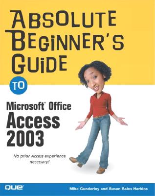 Absolute Beginner's Guide to Microsoft Office Access 2003 - Harkins, Susan Sales, and Gunderloy, Mike
