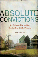 Absolute Convictions: My Father, a City, and the Conflict That Divided America - Press, Eyal