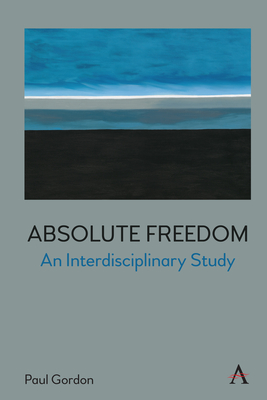 Absolute Freedom: An Interdisciplinary Study - Gordon, Paul