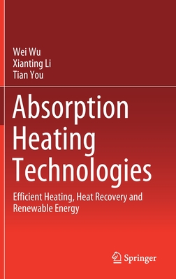 Absorption Heating Technologies: Efficient Heating, Heat Recovery and Renewable Energy - Wu, Wei, and Li, Xianting, and You, Tian