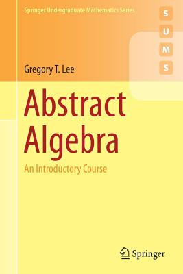 Abstract Algebra: An Introductory Course - Lee, Gregory T