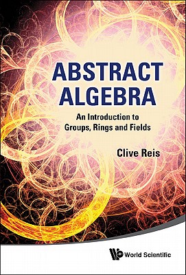Abstract Algebra: Intro to Group, Ring.. - Clive Reis