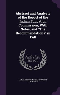 Abstract and Analysis of the Report of the Indian Education Commission, With Notes, and "The Recommendations" in Full - Johnston, James, and India Education Commission (Creator)