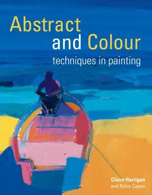 Abstract and Colour Techniques in Painting - Harrigan, Claire, and Capon, Robin