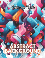 Abstract Background Coloring Book for Adults: 100+ High-Quality and Unique Coloring Pages